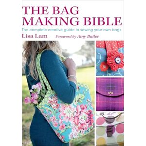 David & Charles The Bag Making Bible: The Complete Creative Guide to Sewing Your Own Bags David & Charles The Bag Making Bible: The Complete Creative Guide to Sewing Your Own Bags