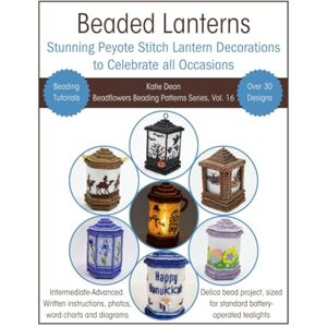 Dean, Katie Beaded Lanterns: Stunning Peyote Stitch Lantern Decorations to Celebrate all Occasions (Beadflowers Beading Patterns by Katie Dean) Dean, Katie Beaded Lanterns: Stunning Peyote Stitch Lantern Decorations to Celebrate all Occasions (Beadflowers Beading Patterns by Katie Dean)
