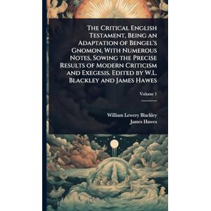 Blackley, William Lewery The Critical English Testament, Being an Adaptation of Bengel's Gnomon, With Numerous Notes, Sowing the Precise Results of Modern Criticism and Exegesis. Edited by W.L. Blackley and James Hawes Blackley, William Lewery The Critical English Testament, Being an Adaptation of Bengel's Gnomon, With Numerous Notes, Sowing the Precise Results of Modern Criticism and Exegesis. Edited by W.L. Blackley and James Hawes
