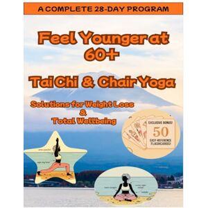 Lee Feel Younger at 60+: Tai Chi and Chair Yoga Solutions for Weight Loss & Total Wellbeing: Easy-to-Follow Program for Losing Weight, Getting Toned, and ... in Your 60s. Extra Routines for Needs Lee Feel Younger at 60+: Tai Chi and Chair Yoga Solutions for Weight Loss & Total Wellbeing: Easy-to-Follow Program for Losing Weight, Getting Toned, and ... in Your 60s. Extra Routines for Needs