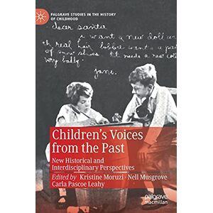 Children’s Voices from the Past: New Historical and Interdisciplinary Perspectives (Palgrave Studies in the History of Childhood) Children’s Voices from the Past: New Historical and Interdisciplinary Perspectives (Palgrave Studies in the History of Childhood)