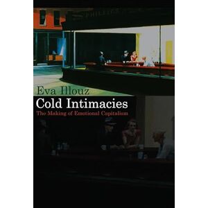 Illouz, Eva Cold Intimacies: The Making of Emotional Capitalism Illouz, Eva Cold Intimacies: The Making of Emotional Capitalism
