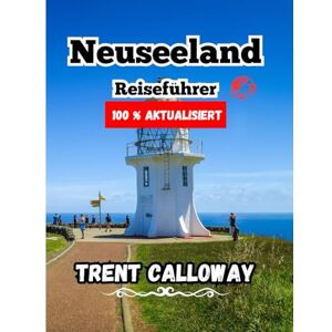 Calloway, Trent Neuseeland Reiseführer 2025: Der ultimative Neuseeland-Reiseführer für Touristen, Naturliebhaber und Erstbesucher. Entdecken Sie Top-Attraktionen, Abenteuertouren und kulturelle Schätze Calloway, Trent Neuseeland Reiseführer 2025: Der ultimative Neuseeland-Reiseführer für Touristen, Naturliebhaber und Erstbesucher. Entdecken Sie Top-Attraktionen, Abenteuertouren und kulturelle Schätze