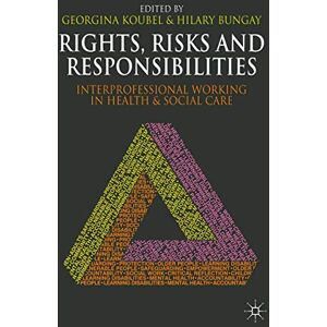 Rights, Risks and Responsibilities: Interprofessional Working in Health and Social Care Rights, Risks and Responsibilities: Interprofessional Working in Health and Social Care