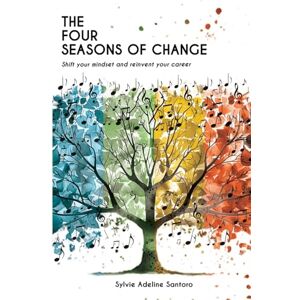 Santoro, Sylvie Adeline The four seasons of change: Shift your mindset and transform your career Santoro, Sylvie Adeline The four seasons of change: Shift your mindset and transform your career