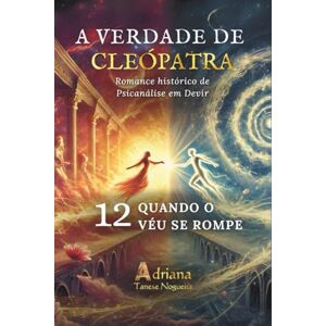Tanese Nogueira, Adriana QUANDO O VÉU SE ROMPE: Romance histórico de Psicanálise em Devir (A VERDADE DE CLEÓPATRA) Tanese Nogueira, Adriana QUANDO O VÉU SE ROMPE: Romance histórico de Psicanálise em Devir (A VERDADE DE CLEÓPATRA)