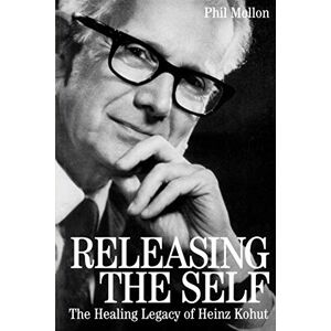 Mollon, Phil Releasing the Self: The Healing Legacy of Heinz Kohut Mollon, Phil Releasing the Self: The Healing Legacy of Heinz Kohut