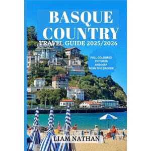 NATHAN, LIAM BASQUE COUNTRY TRAVEL GUIDE 2025/2026: Explore Bilbao, San Sebastián, Vitoria-Gasteiz, and Hidden Gems for Culture, Nature, and Culinary Delights NATHAN, LIAM BASQUE COUNTRY TRAVEL GUIDE 2025/2026: Explore Bilbao, San Sebastián, Vitoria-Gasteiz, and Hidden Gems for Culture, Nature, and Culinary Delights