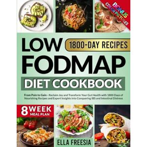 Freesia, Ella Low FODMAP Diet Cookbook From Pain to Gain: Reclaim Joy and Transform Your Gut Health with 1800 Days of Nourishing Recipes and Expert Insights into Conquering IBS and Intestinal Distress Freesia, Ella Low FODMAP Diet Cookbook From Pain to Gain: Reclaim Joy and Transform Your Gut Health with 1800 Days of Nourishing Recipes and Expert Insights into Conquering IBS and Intestinal Distress