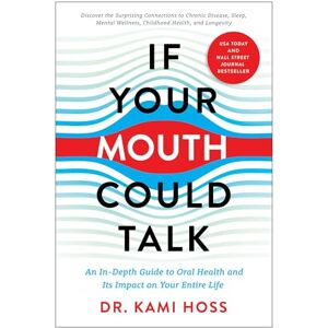 Hoss, Kami If Your Mouth Could Talk: An In-Depth Guide to Oral Health and Its Impact on Your Entire Life Hoss, Kami If Your Mouth Could Talk: An In-Depth Guide to Oral Health and Its Impact on Your Entire Life