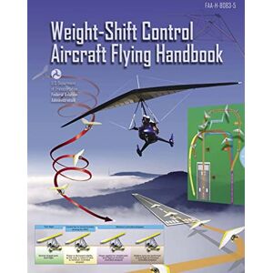Transportation, U. S. Department of Weight-Shift Control Aircraft Flying Handbook (FAA-H-8083-5) Transportation, U. S. Department of Weight-Shift Control Aircraft Flying Handbook (FAA-H-8083-5)