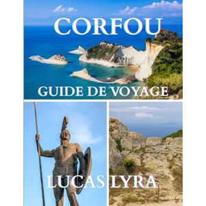 Lyra, Lucas Corfou Voyage Guide 2025: Guide de voyage ultime à Corfou : le manuel complet de l'explorateur Lyra, Lucas Corfou Voyage Guide 2025: Guide de voyage ultime à Corfou : le manuel complet de l'explorateur