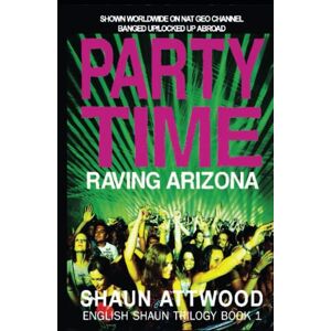 Attwood, Shaun Party Time: Raving Arizona (English Shaun Trilogy) Attwood, Shaun Party Time: Raving Arizona (English Shaun Trilogy)