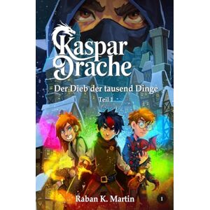 Martin, Raban K. Der Dieb der tausend Dinge: Teil 1 (Kaspar:Drache) Martin, Raban K. Der Dieb der tausend Dinge: Teil 1 (Kaspar:Drache)