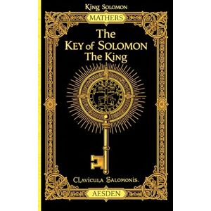 Solomon, King The Key of Solomon the King (Clavicula Salomonis) (Illustrated) (Annotated) Solomon, King The Key of Solomon the King (Clavicula Salomonis) (Illustrated) (Annotated)