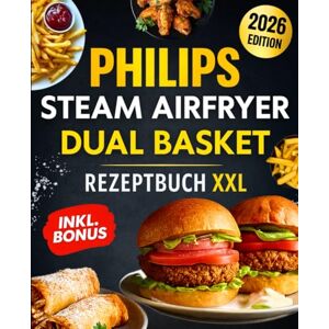 Rüssler, Felix Philips Steam Airfryer Dual Basket Rezeptbuch XXL für Berufstätige & Familien: Einfache und leckere Rezepte für die Philips 5000 Series mit Dampffunktion – Mit Tipps, Tricks und Farbfotos Rüssler, Felix Philips Steam Airfryer Dual Basket Rezeptbuch XXL für Berufstätige & Familien: Einfache und leckere Rezepte für die Philips 5000 Series mit Dampffunktion – Mit Tipps, Tricks und Farbfotos