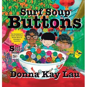 Lau, Donna Kay Surf Soup Buttons: An Immigrant's Asian American Dream Born in Grandpa's Laundry Lau, Donna Kay Surf Soup Buttons: An Immigrant's Asian American Dream Born in Grandpa's Laundry