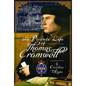 Caroline Angus The Private Life of Thomas Cromwell Caroline Angus The Private Life of Thomas Cromwell