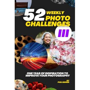 Ebiner, Phil 52 Photography Challenges III: One Year of Inspiration To Improve Your Photography (Photo Challenge Book Series) Ebiner, Phil 52 Photography Challenges III: One Year of Inspiration To Improve Your Photography (Photo Challenge Book Series)