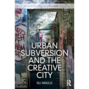 Mould, Oli Urban Subversion and the Creative City (Routledge Critical Studies in Urbanism and the City) Mould, Oli Urban Subversion and the Creative City (Routledge Critical Studies in Urbanism and the City)
