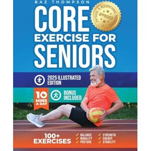 Thompson, Baz Core Exercises for Seniors: Boost Energy, Build Balance, Strength and Confidence for Active Aging After 60 Thompson, Baz Core Exercises for Seniors: Boost Energy, Build Balance, Strength and Confidence for Active Aging After 60