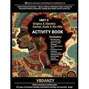 Danzy, V.B. Unit 0 Activity Book — Origins & Identity: Kemet, Kush & the Nile (Ground Zero): Puzzles, Mazes, Maps & Reflection Pages for Grades 4–8 (BRilliance Curriculum Series — Activity Workbook) Danzy, V.B. Unit 0 Activity Book — Origins & Identity: Kemet, Kush & the Nile (Ground Zero): Puzzles, Mazes, Maps & Reflection Pages for Grades 4–8 (BRilliance Curriculum Series — Activity Workbook)