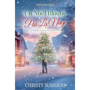 Summers, Christy Un Noël Bloqué Par La Neige: Une Romance de Noël Dans Une Petite Ville (Noël à Holly Ridge) Summers, Christy Un Noël Bloqué Par La Neige: Une Romance de Noël Dans Une Petite Ville (Noël à Holly Ridge)