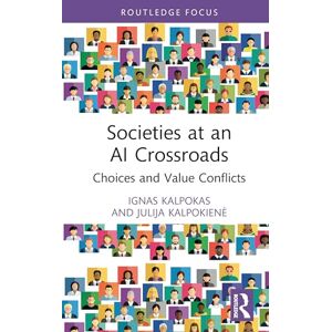 Kalpokas, Ignas Societies at an AI Crossroads: Choices and Value Conflicts (Routledge Focus on Digital Media and Culture) Kalpokas, Ignas Societies at an AI Crossroads: Choices and Value Conflicts (Routledge Focus on Digital Media and Culture)