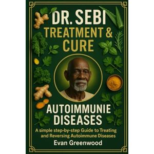 GREENWOOD, EVAN DR. SEBI TREATMENT & CURE FOR AUTOIMMUNE DISEASES: A Simple Step-By-Step Guide To Treating And Reversing Autoimmune Immune Diseases Naturally GREENWOOD, EVAN DR. SEBI TREATMENT & CURE FOR AUTOIMMUNE DISEASES: A Simple Step-By-Step Guide To Treating And Reversing Autoimmune Immune Diseases Naturally
