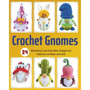 Randolph-Collins, Camille Crochet Gnomes: 24 Whimsical and Adorable Amigurumi Patterns to Make and Gift Randolph-Collins, Camille Crochet Gnomes: 24 Whimsical and Adorable Amigurumi Patterns to Make and Gift