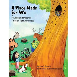 French, Lisa S A Place Made for We: A story about the importance of caring for nature and animals.: 5 (Frankie and Peaches: Tales of Total Kindness Book 5) French, Lisa S A Place Made for We: A story about the importance of caring for nature and animals.: 5 (Frankie and Peaches: Tales of Total Kindness Book 5)