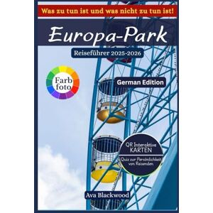 Blackwood, Ava EUROPA PARK REISEFÜHRER 2025–2026: Fahrgeschäfte, Abenteuer, Festivals, Essen, Shopping, Nachtleben & Geheimtipps für Europas Freizeitparks Blackwood, Ava EUROPA PARK REISEFÜHRER 2025–2026: Fahrgeschäfte, Abenteuer, Festivals, Essen, Shopping, Nachtleben & Geheimtipps für Europas Freizeitparks