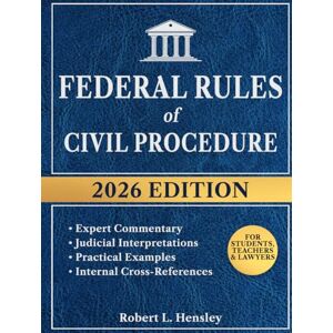 Hensley, Robert L. Federal Rules of Civili Procedure, 2026 Edition: Annotated with Expert Commentary, Judicial Interpretations and Practical Examples for Complete Legal Understanding Hensley, Robert L. Federal Rules of Civili Procedure, 2026 Edition: Annotated with Expert Commentary, Judicial Interpretations and Practical Examples for Complete Legal Understanding