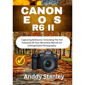 Stanley CANON EOS R6 II: Capturing Brilliance Unlocking The Full Potential Of Your Mirrorless Marvel For Unforgettable Photography Stanley CANON EOS R6 II: Capturing Brilliance Unlocking The Full Potential Of Your Mirrorless Marvel For Unforgettable Photography