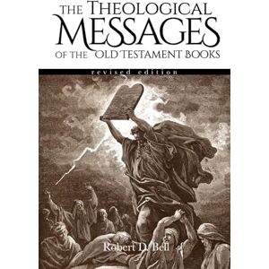 Bell PhD, Dr. Robert D. The Theological Messages of the Old Testament Books Bell PhD, Dr. Robert D. The Theological Messages of the Old Testament Books