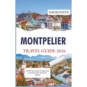 Steve, David Montpelier Travel Guide 2026: Insider Tips, Scenic Escapes, and Local Secrets in Vermont’s Capital (Travel Guides for 2026) Steve, David Montpelier Travel Guide 2026: Insider Tips, Scenic Escapes, and Local Secrets in Vermont’s Capital (Travel Guides for 2026)