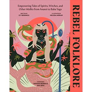 Sedgwick, Icy Rebel Folklore: Empowering Tales of Spirits, Witches and Other Misfits from Anansi to Baba Yaga (DK) Sedgwick, Icy Rebel Folklore: Empowering Tales of Spirits, Witches and Other Misfits from Anansi to Baba Yaga (DK)