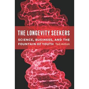 The University of Chicago Press The Longevity Seekers: Science, Business, and the Fountain of Youth The University of Chicago Press The Longevity Seekers: Science, Business, and the Fountain of Youth