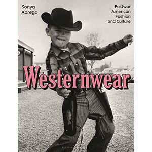 Sonya Abrego Westernwear: Postwar American Fashion and Culture Sonya Abrego Westernwear: Postwar American Fashion and Culture
