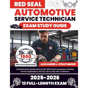 J. Strathmore, Alexander Red Seal Automotive Service Technician Exam Study Guide: Comprehensive Review Manual with 1500 Practice Questions, Detailed Answer Explanations, and Key Tips to Pass with Confidence J. Strathmore, Alexander Red Seal Automotive Service Technician Exam Study Guide: Comprehensive Review Manual with 1500 Practice Questions, Detailed Answer Explanations, and Key Tips to Pass with Confidence