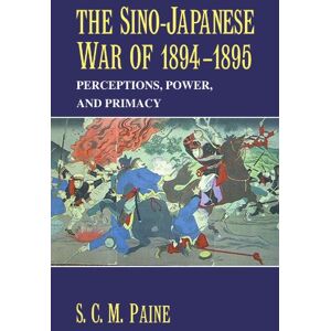 Paine, S The Sino-Japanese War of 1894-1895: Perceptions, Power, and Primacy Paine, S The Sino-Japanese War of 1894-1895: Perceptions, Power, and Primacy