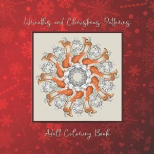 Coloring, Mindfulness Wreaths and Christmas Patterns Adult Coloring Book: Festive stress relieving designs for relaxation and creativity for the holidays.: Perfect ... with beautiful designs and seasons greetings! Coloring, Mindfulness Wreaths and Christmas Patterns Adult Coloring Book: Festive stress relieving designs for relaxation and creativity for the holidays.: Perfect ... with beautiful designs and seasons greetings!