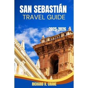 CRANE, RICHARD R. SAN SEBASTIÁN TRAVEL GUIDE 2025–2026: EXPERIENCE THE FLAVORS, TRADITIONS, AND TIMELESS ALLURE OF SAN SEBASTIÁN CRANE, RICHARD R. SAN SEBASTIÁN TRAVEL GUIDE 2025–2026: EXPERIENCE THE FLAVORS, TRADITIONS, AND TIMELESS ALLURE OF SAN SEBASTIÁN