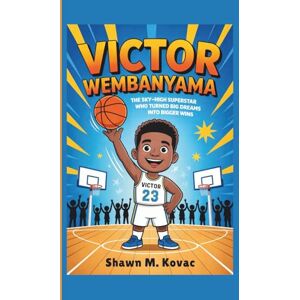 M. Kovac, Shawn Victor Wembanyama: The Sky-High Superstar Who Turned Big Dreams Into Bigger Wins M. Kovac, Shawn Victor Wembanyama: The Sky-High Superstar Who Turned Big Dreams Into Bigger Wins