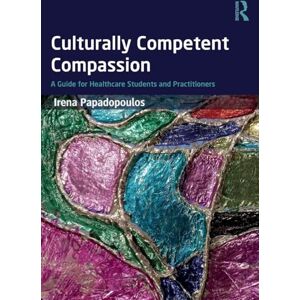 Papadopoulos, Irena Culturally Competent Compassion: A Guide for Healthcare Students and Practitioners Papadopoulos, Irena Culturally Competent Compassion: A Guide for Healthcare Students and Practitioners