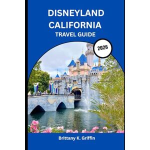 Griffin DISNEYLAND CALIFORNIA TRAVEL GUIDE 2026: The Complete Insider’s Journey Through the Happiest Place on Earth” Griffin DISNEYLAND CALIFORNIA TRAVEL GUIDE 2026: The Complete Insider’s Journey Through the Happiest Place on Earth”