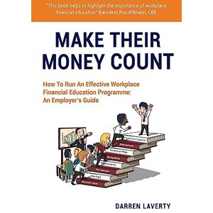 Laverty, Darren Make Their Money Count: How To Run An Effective Workplace Financial Education Programme: An Employer's Guide Laverty, Darren Make Their Money Count: How To Run An Effective Workplace Financial Education Programme: An Employer's Guide