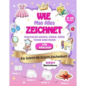 Blair, Ida Wie Man Alles Zeichnet: Magische Wesen, Mode, Süße Tiere und Mehr – Ein Schritt-für-Schritt-Zeichenbuch für Mädchen von 6-12 Jahren mit 200 Illustrationen Perfekt für kreative Kids Blair, Ida Wie Man Alles Zeichnet: Magische Wesen, Mode, Süße Tiere und Mehr – Ein Schritt-für-Schritt-Zeichenbuch für Mädchen von 6-12 Jahren mit 200 Illustrationen Perfekt für kreative Kids
