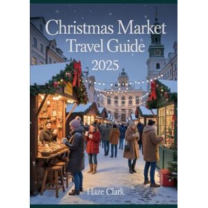 Clark, Haze Christmas Market Travel Guide 2025: European Cities for Festive Food, Gifts & Winter Wonderlands Clark, Haze Christmas Market Travel Guide 2025: European Cities for Festive Food, Gifts & Winter Wonderlands