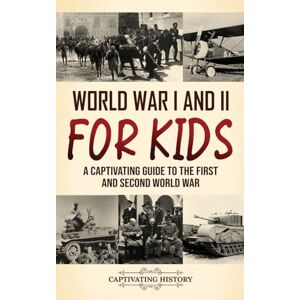 Captivating History World War I and II for Kids: A Captivating Guide to the First and Seco Captivating History World War I and II for Kids: A Captivating Guide to the First and Seco